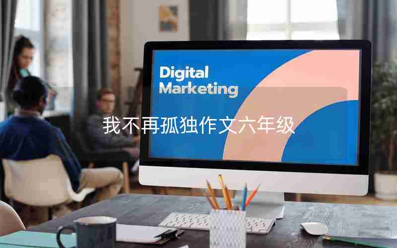 我不再孤独作文六年级