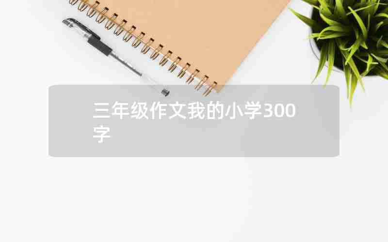 三年级作文我的小学300字