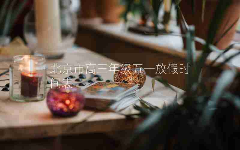 北京市高三年级五一放假时间表