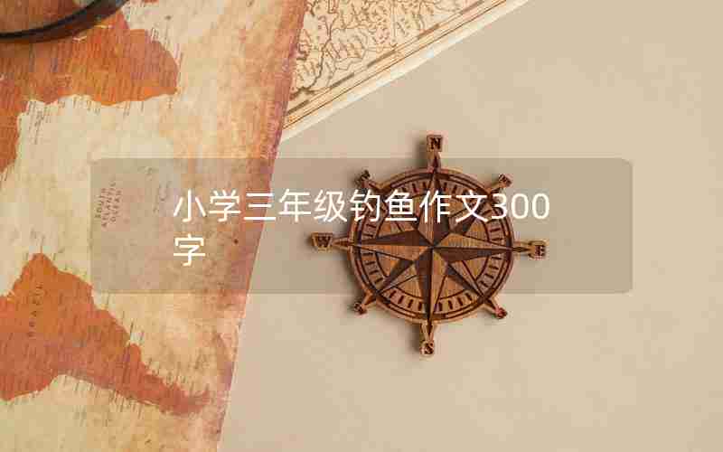 小学三年级钓鱼作文300字