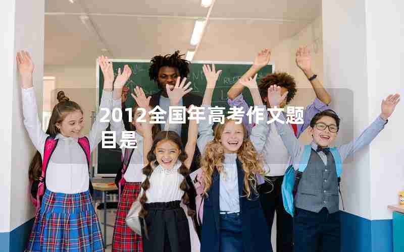 2012全国年高考作文题目是