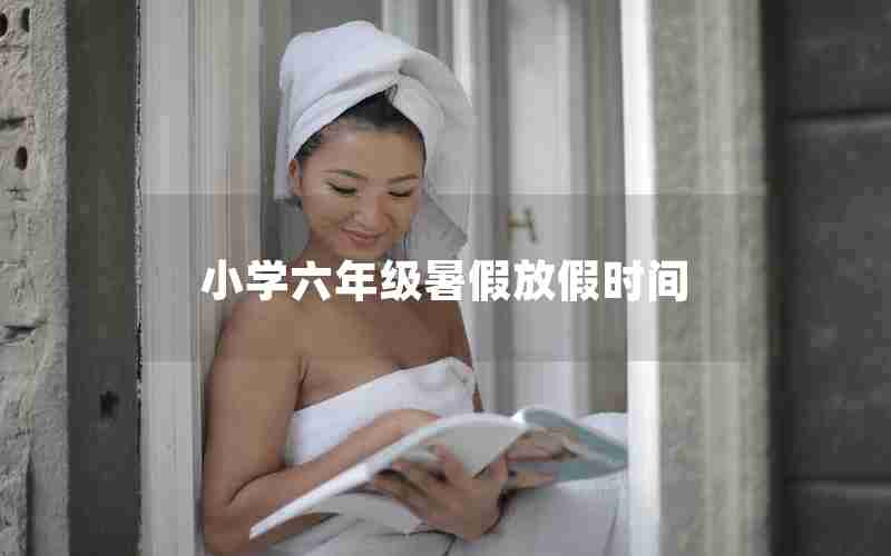小学六年级暑假放假时间