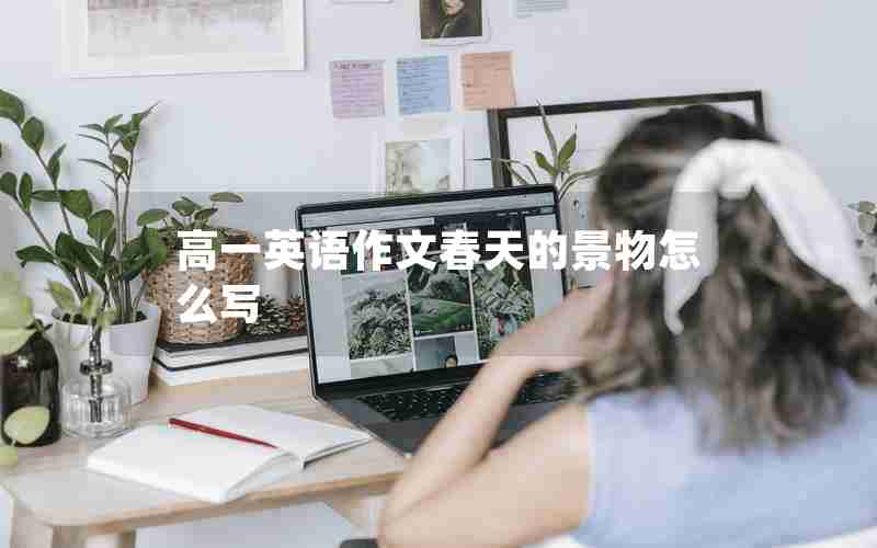 高一英语作文春天的景物怎么写