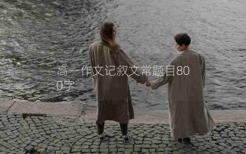 高一作文记叙文常题目800字