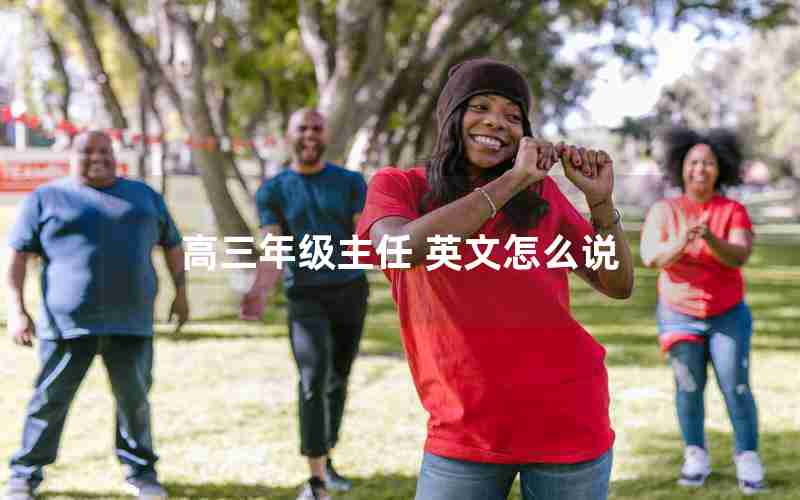 高三年级主任 英文怎么说