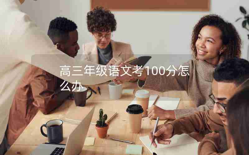 高三年级语文考100分怎么办