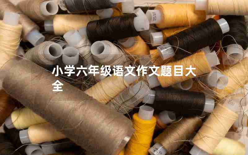 小学六年级语文作文题目大全