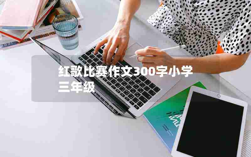 红歌比赛作文300字小学三年级