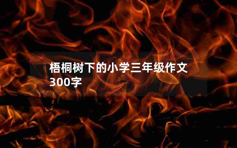 梧桐树下的小学三年级作文300字