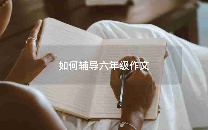 如何辅导六年级作文