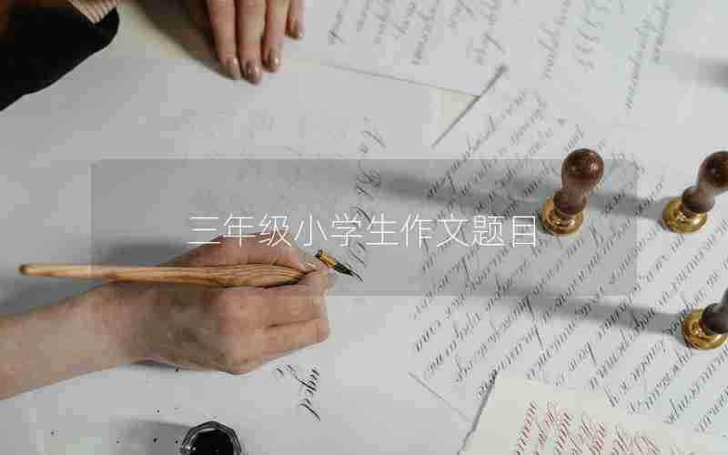 三年级小学生作文题目