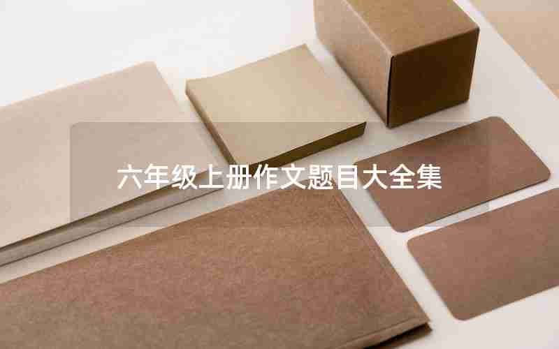 六年级上册作文题目大全集