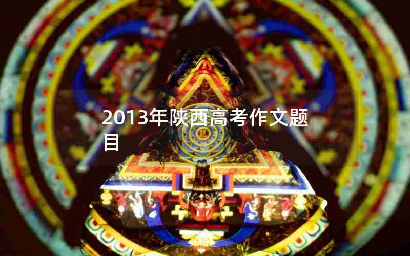 2013年陕西高考作文题目