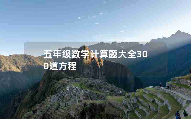 五年级数学计算题大全300道方程
