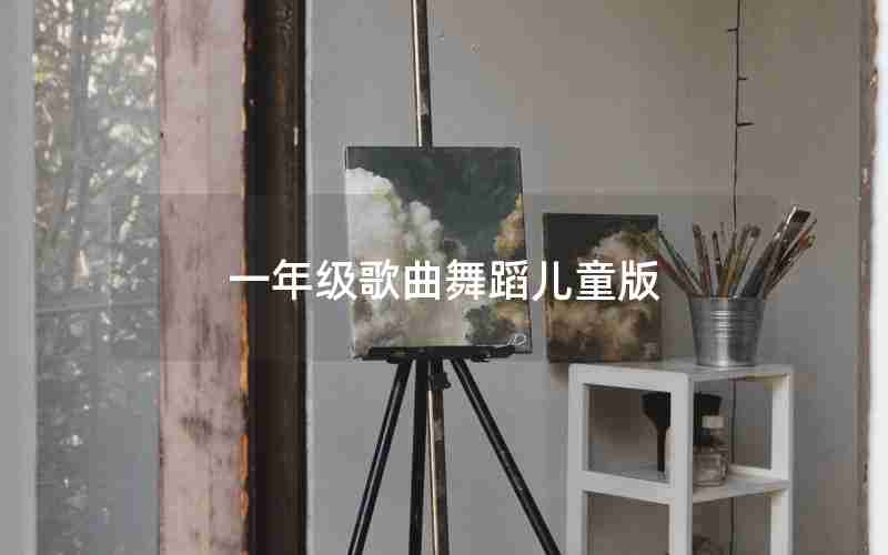 一年级歌曲舞蹈儿童版